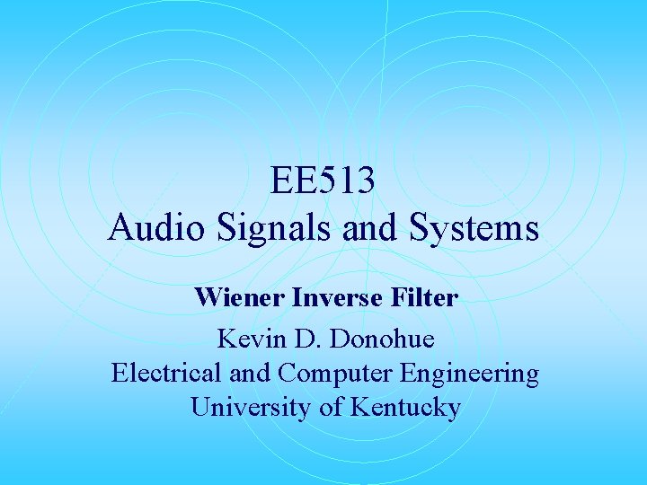 EE 513 Audio Signals and Systems Wiener Inverse Filter Kevin D. Donohue Electrical and