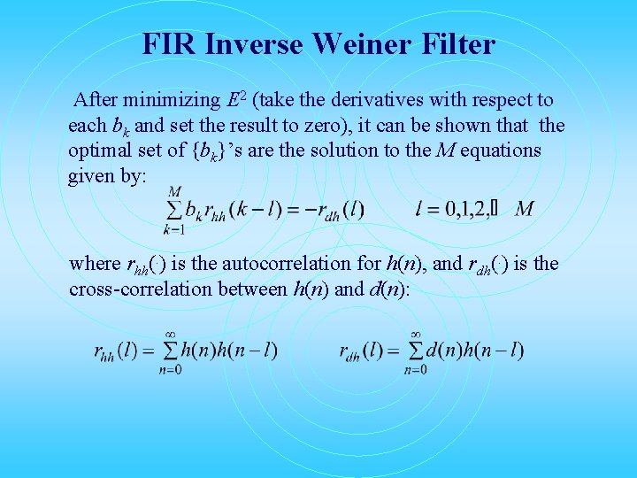 FIR Inverse Weiner Filter After minimizing E 2 (take the derivatives with respect to