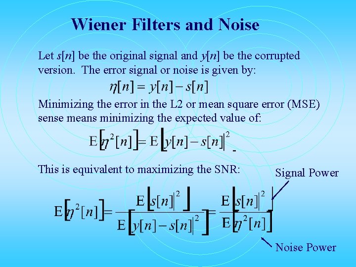 Wiener Filters and Noise Let s[n] be the original signal and y[n] be the