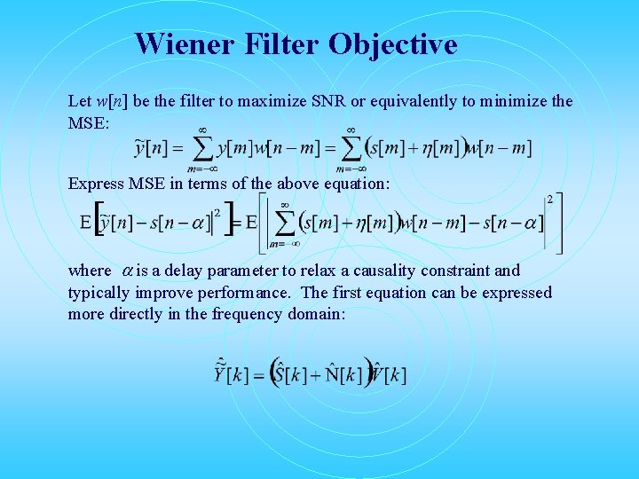 Wiener Filter Objective Let w[n] be the filter to maximize SNR or equivalently to