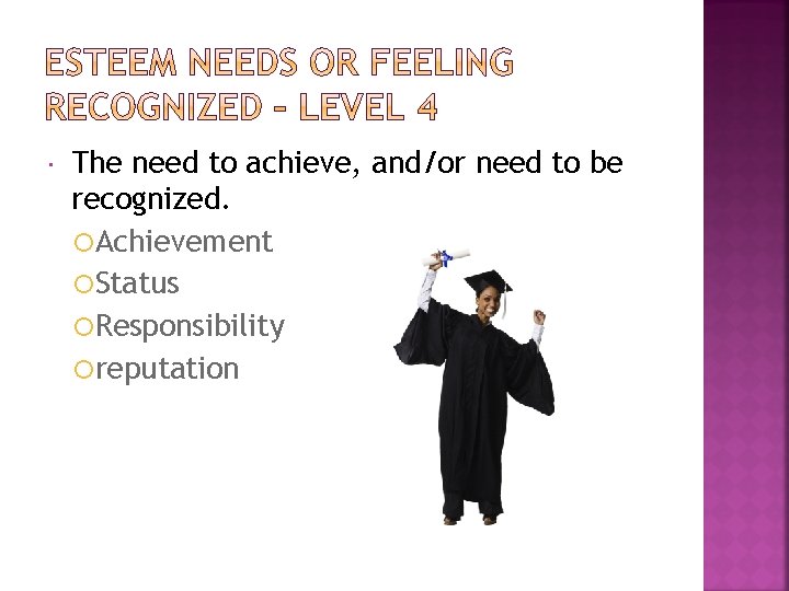  The need to achieve, and/or need to be recognized. Achievement Status Responsibility reputation