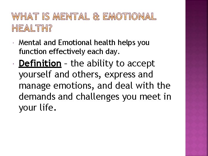  Mental and Emotional health helps you function effectively each day. Definition – the