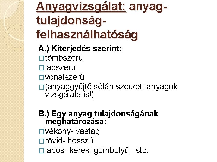 Anyagvizsgálat: anyagtulajdonságfelhasználhatóság A. ) Kiterjedés szerint: �tömbszerű �lapszerű �vonalszerű �(anyaggyűjtő sétán szerzett anyagok vizsgálata