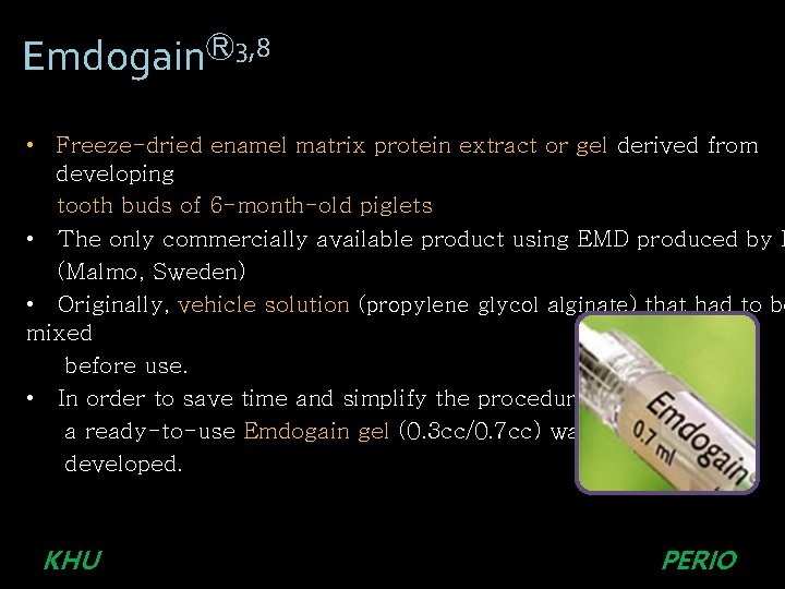 EmdogainⓇ3, 8 • Freeze-dried enamel matrix protein extract or gel derived from developing tooth EmdogainⓇ3, 8 • Freeze-dried enamel matrix protein extract or gel derived from developing tooth