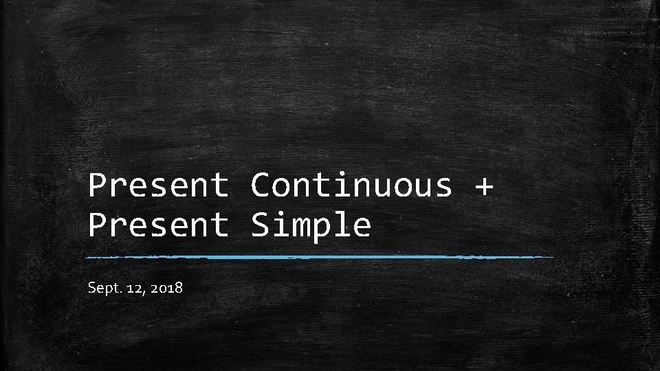 Present Continuous + Present Simple Sept. 12, 2018 