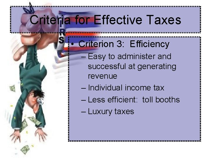 Criteria for Effective Taxes • Criterion 3: Efficiency – Easy to administer and successful