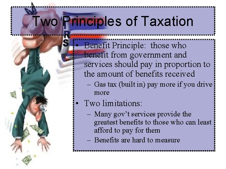 Two Principles of Taxation • Benefit Principle: those who benefit from government and services
