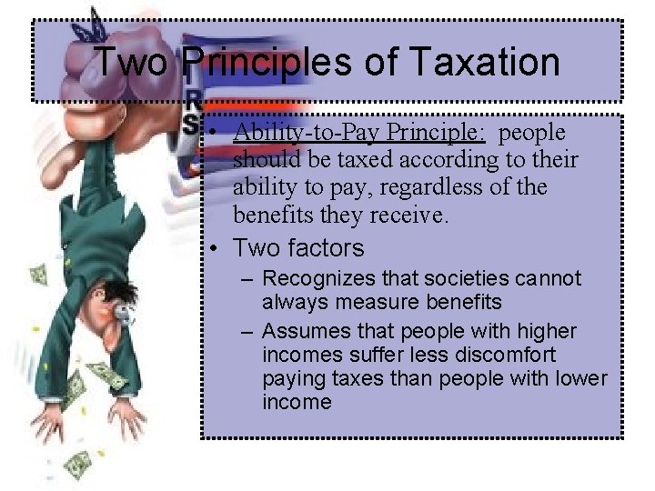 Two Principles of Taxation • Ability-to-Pay Principle: people should be taxed according to their
