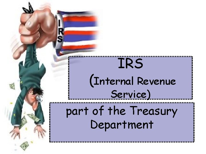 IRS (Internal Revenue Service) part of the Treasury Department 
