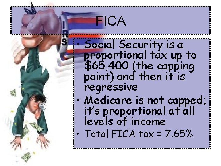FICA • Social Security is a proportional tax up to $65, 400 (the capping