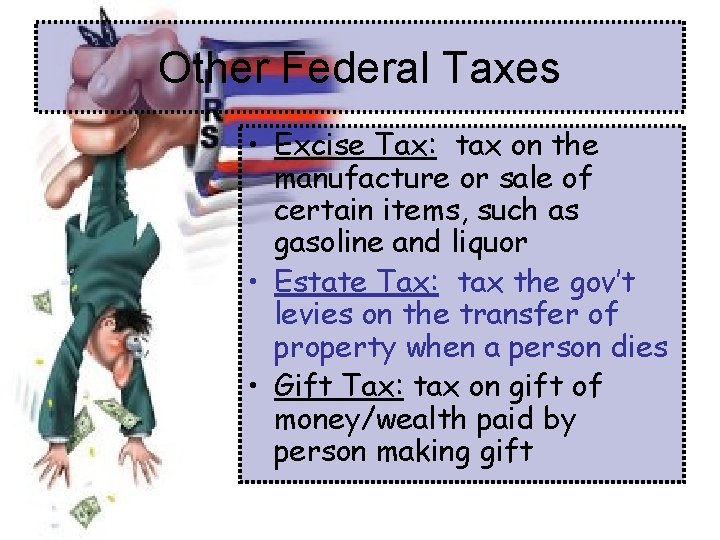 Other Federal Taxes • Excise Tax: tax on the manufacture or sale of certain