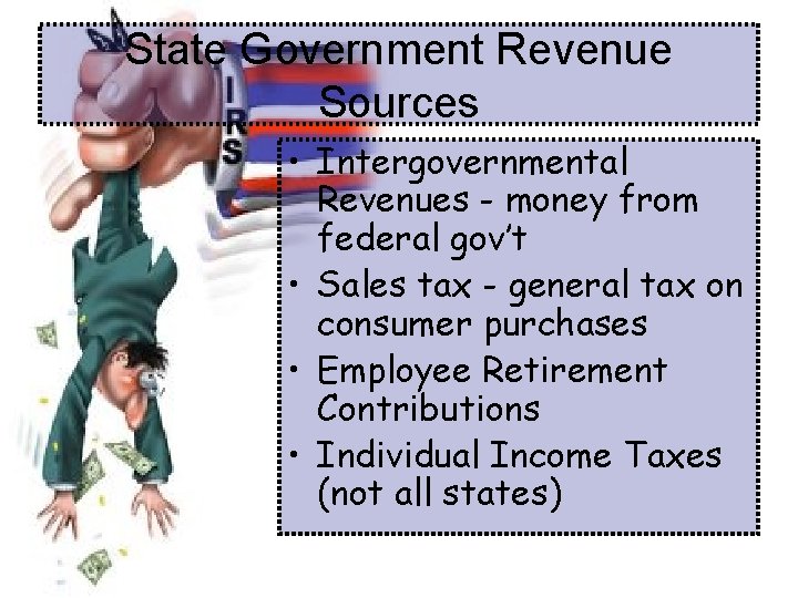 State Government Revenue Sources • Intergovernmental Revenues - money from federal gov’t • Sales