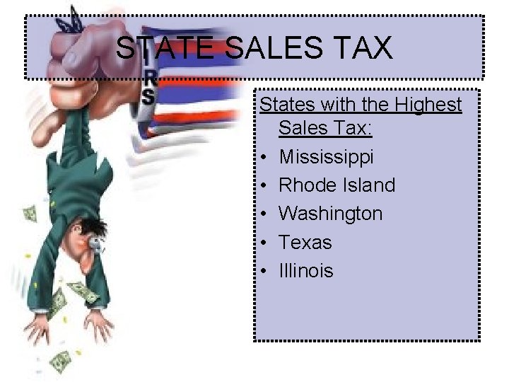 STATE SALES TAX States with the Highest Sales Tax: • Mississippi • Rhode Island