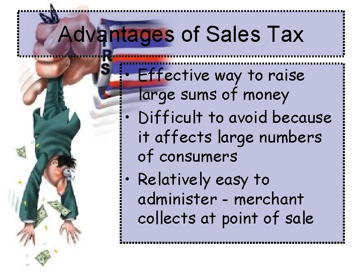 Advantages of Sales Tax • Effective way to raise large sums of money •