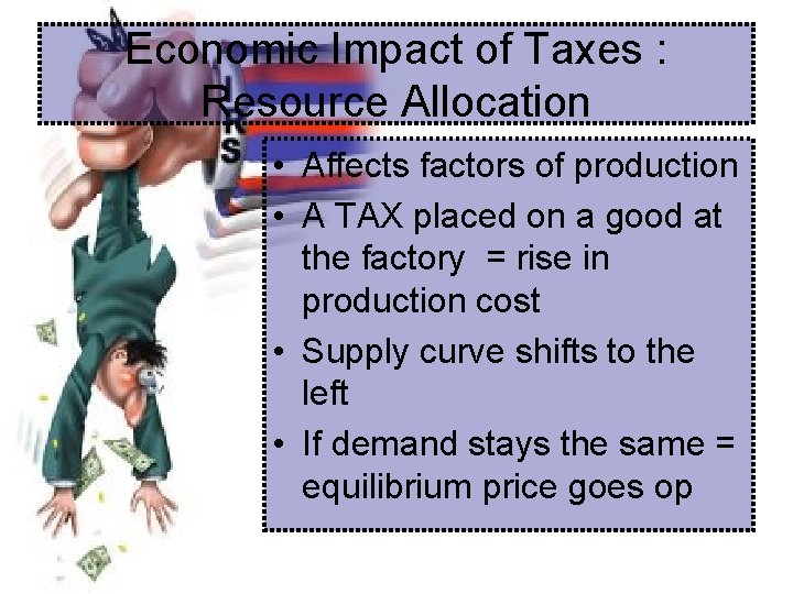 Economic Impact of Taxes : Resource Allocation • Affects factors of production • A