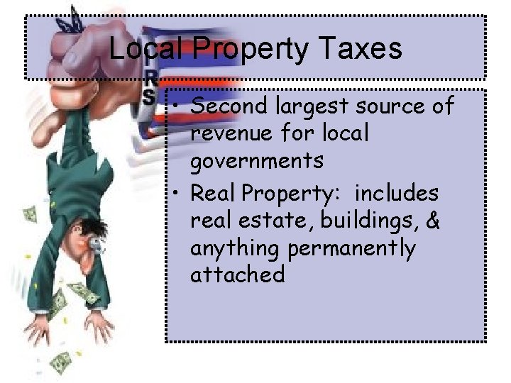 Local Property Taxes • Second largest source of revenue for local governments • Real
