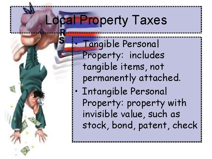 Local Property Taxes • Tangible Personal Property: includes tangible items, not permanently attached. •