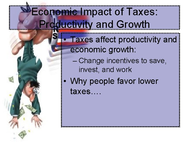 Economic Impact of Taxes: Productivity and Growth • Taxes affect productivity and economic growth: