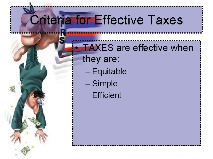 Criteria for Effective Taxes • TAXES are effective when they are: – Equitable –