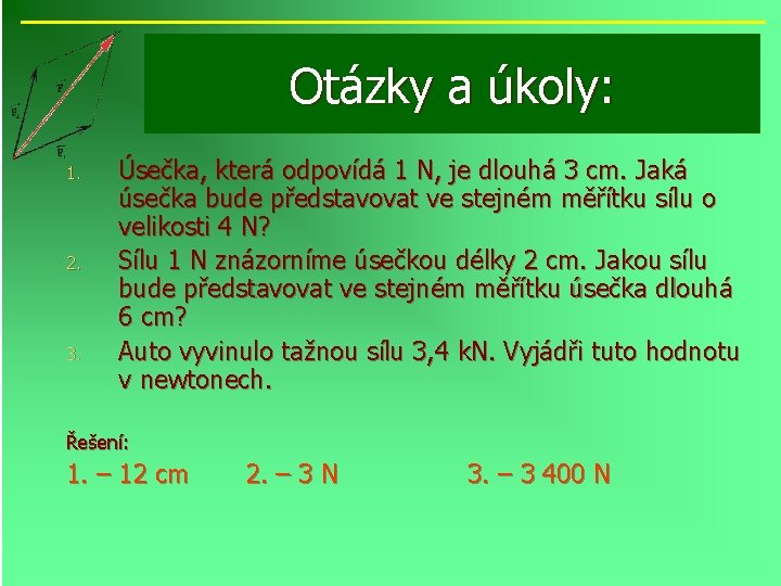 Otázky a úkoly: 1. 2. 3. Úsečka, která odpovídá 1 N, je dlouhá 3