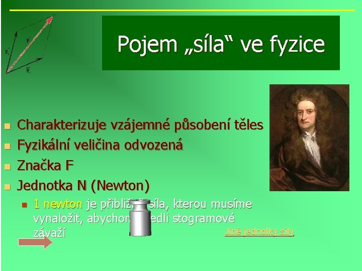 Pojem „síla“ ve fyzice n n Charakterizuje vzájemné působení těles Fyzikální veličina odvozená Značka