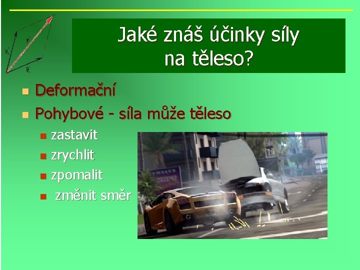 Jaké znáš účinky síly na těleso? n n Deformační Pohybové - síla může těleso