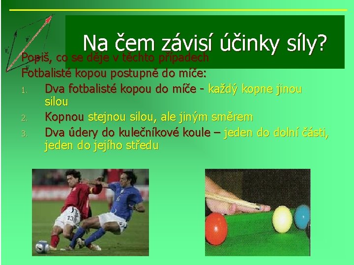 Na čem závisí účinky síly? Popiš, co se děje v těchto případech Fotbalisté kopou