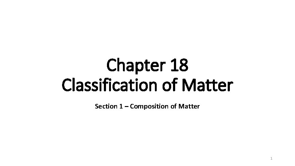 Chapter 18 Classification of Matter Section 1 – Composition of Matter 1 