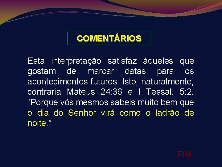 COMENTÁRIOS Esta interpretação satisfaz àqueles que gostam de marcar datas para os acontecimentos futuros.