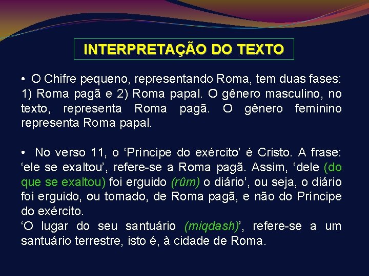 INTERPRETAÇÃO DO TEXTO • O Chifre pequeno, representando Roma, tem duas fases: 1) Roma