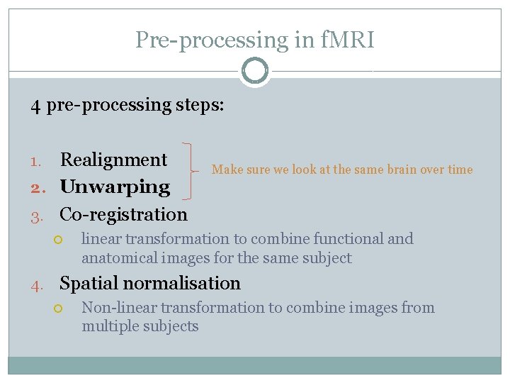 Pre-processing in f. MRI 4 pre-processing steps: Realignment 2. Unwarping 3. Co-registration 1. Make