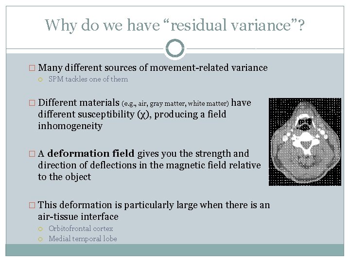 Why do we have “residual variance”? � Many different sources of movement-related variance SPM