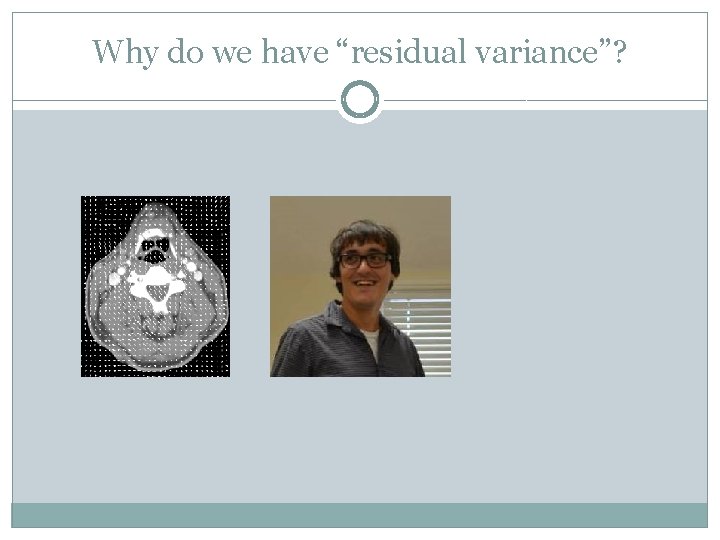 Why do we have “residual variance”? 