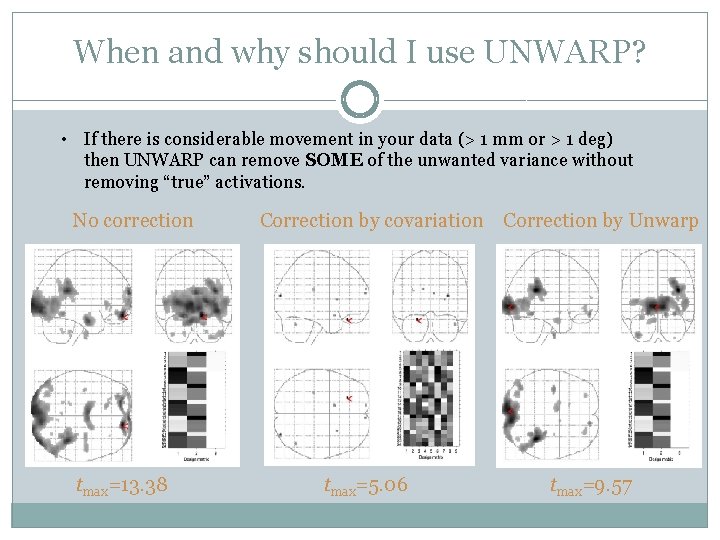 When and why should I use UNWARP? • If there is considerable movement in