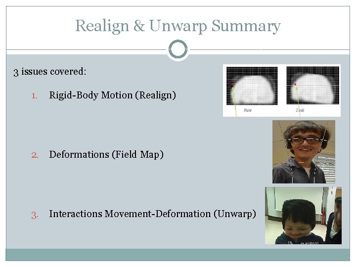 Realign & Unwarp Summary 3 issues covered: 1. Rigid-Body Motion (Realign) 2. Deformations (Field