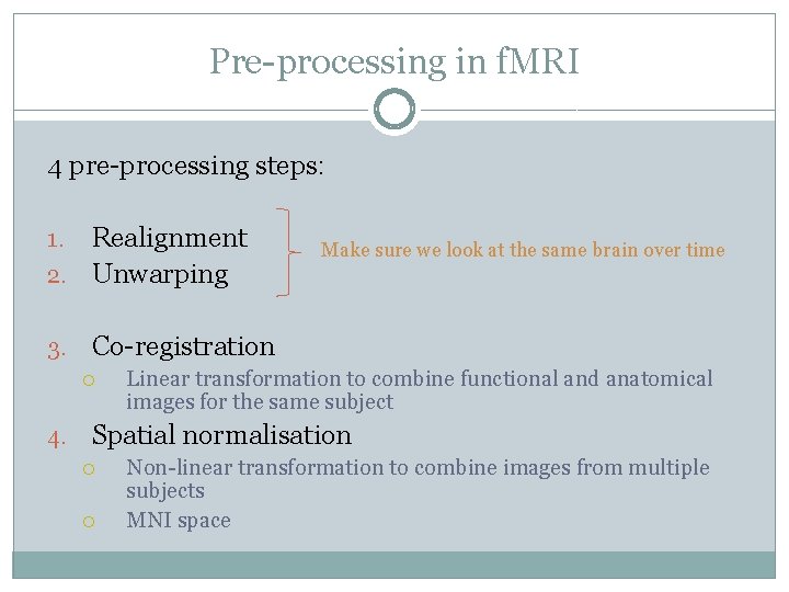 Pre-processing in f. MRI 4 pre-processing steps: Realignment 2. Unwarping 1. 3. Co-registration 4.
