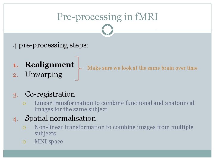 Pre-processing in f. MRI 4 pre-processing steps: Realignment 2. Unwarping 1. 3. Co-registration 4.