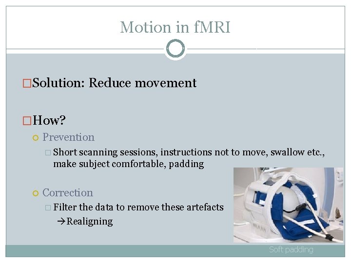 Motion in f. MRI �Solution: Reduce movement �How? Prevention � Short scanning sessions, instructions