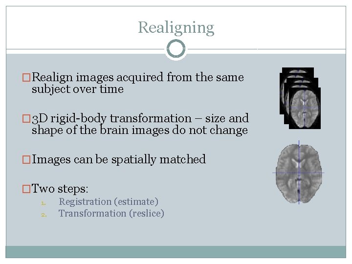 Realigning �Realign images acquired from the same subject over time � 3 D rigid-body