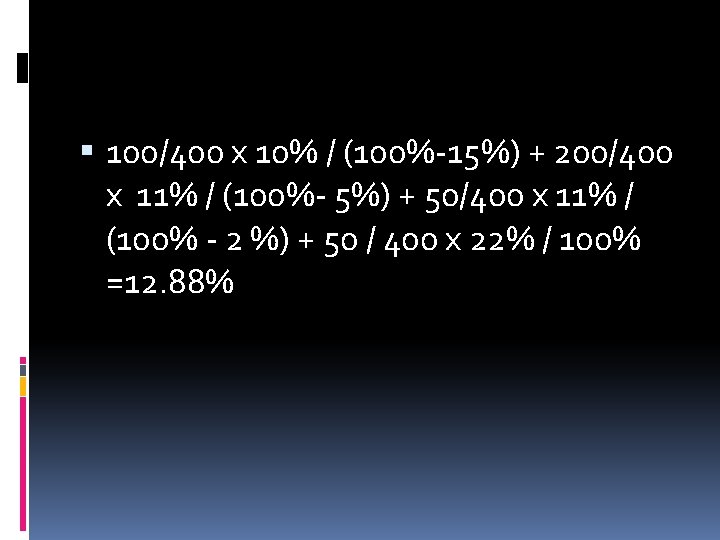  100/400 x 10% / (100%-15%) + 200/400 x 11% / (100%- 5%) +