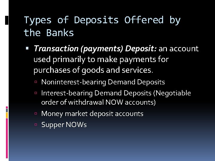 Types of Deposits Offered by the Banks Transaction (payments) Deposit: an account used primarily