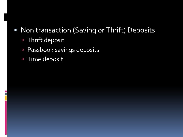  Non transaction (Saving or Thrift) Deposits Thrift deposit Passbook savings deposits Time deposit