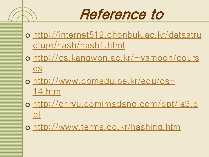 Reference to http: //internet 512. chonbuk. ac. kr/datastru cture/hash 1. html ¢ http: //cs.