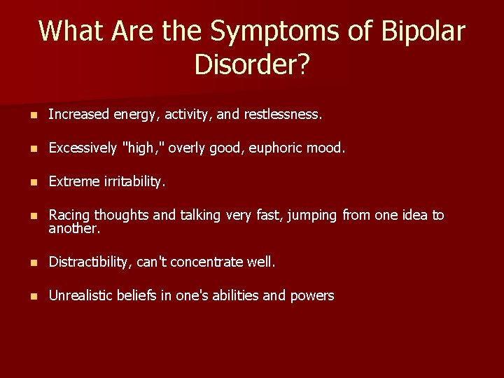 What Are the Symptoms of Bipolar Disorder? n Increased energy, activity, and restlessness. n
