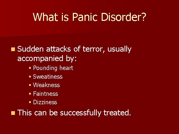 What is Panic Disorder? n Sudden attacks of terror, usually accompanied by: § Pounding