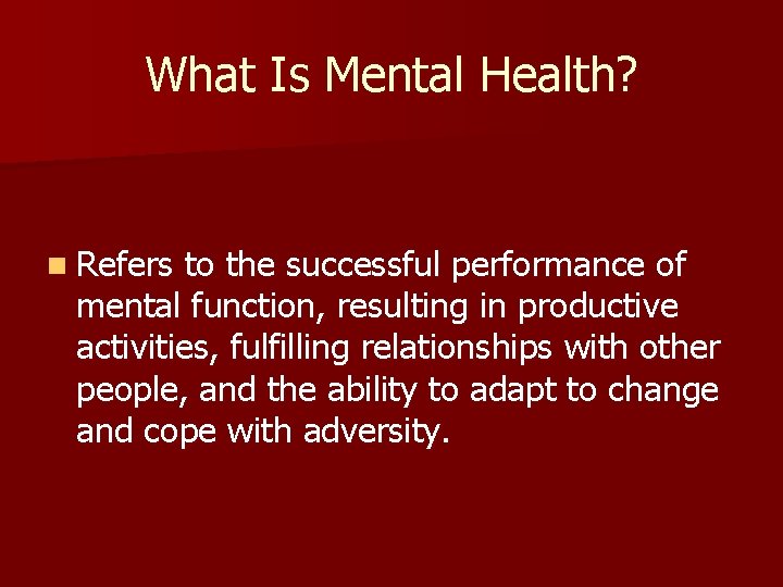 What Is Mental Health? n Refers to the successful performance of mental function, resulting