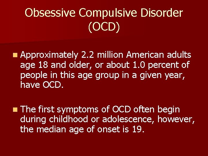 Obsessive Compulsive Disorder (OCD) n Approximately 2. 2 million American adults age 18 and