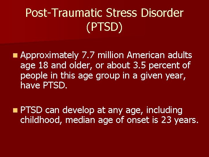 Post-Traumatic Stress Disorder (PTSD) n Approximately 7. 7 million American adults age 18 and