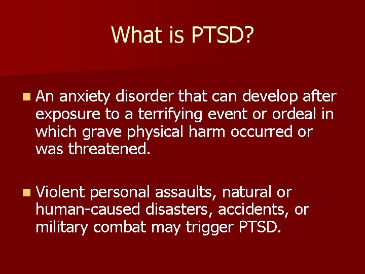 What is PTSD? n An anxiety disorder that can develop after exposure to a