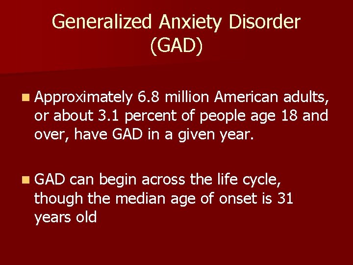 Generalized Anxiety Disorder (GAD) n Approximately 6. 8 million American adults, or about 3.